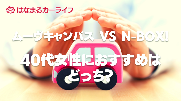 【ムーヴキャンバス　VS　N-BOX】40代女性におすすめな2大車種を徹底比較！